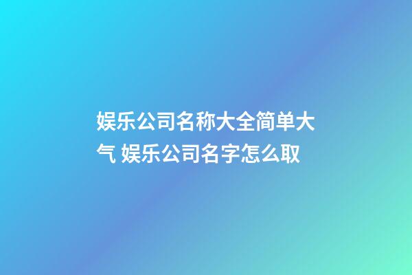 娱乐公司名称大全简单大气 娱乐公司名字怎么取